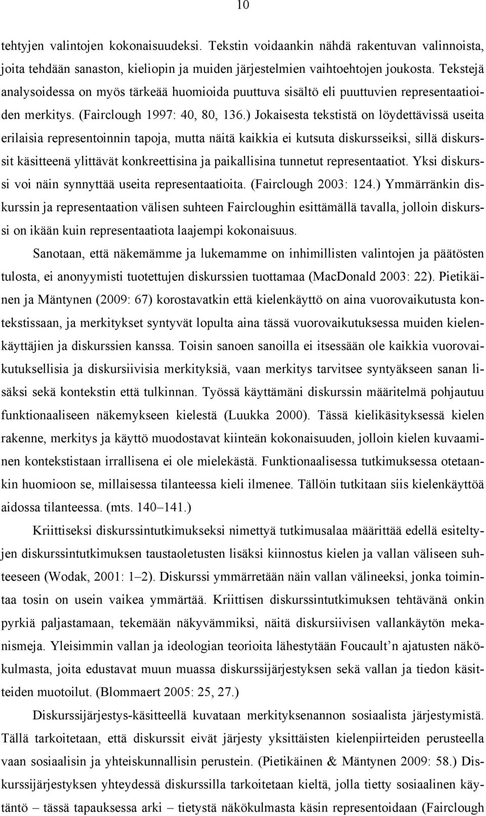 ) Jokaisesta tekstistä on löydettävissä useita erilaisia representoinnin tapoja, mutta näitä kaikkia ei kutsuta diskursseiksi, sillä diskurssit käsitteenä ylittävät konkreettisina ja paikallisina