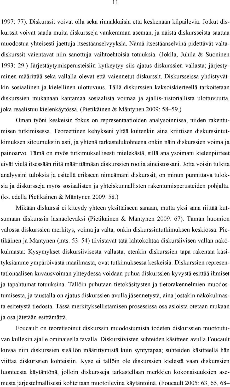 Nämä itsestäänselvinä pidettävät valtadiskurssit vaientavat niin sanottuja vaihtoehtoisia totuuksia. (Jokila, Juhila & Suoninen 1993: 29.