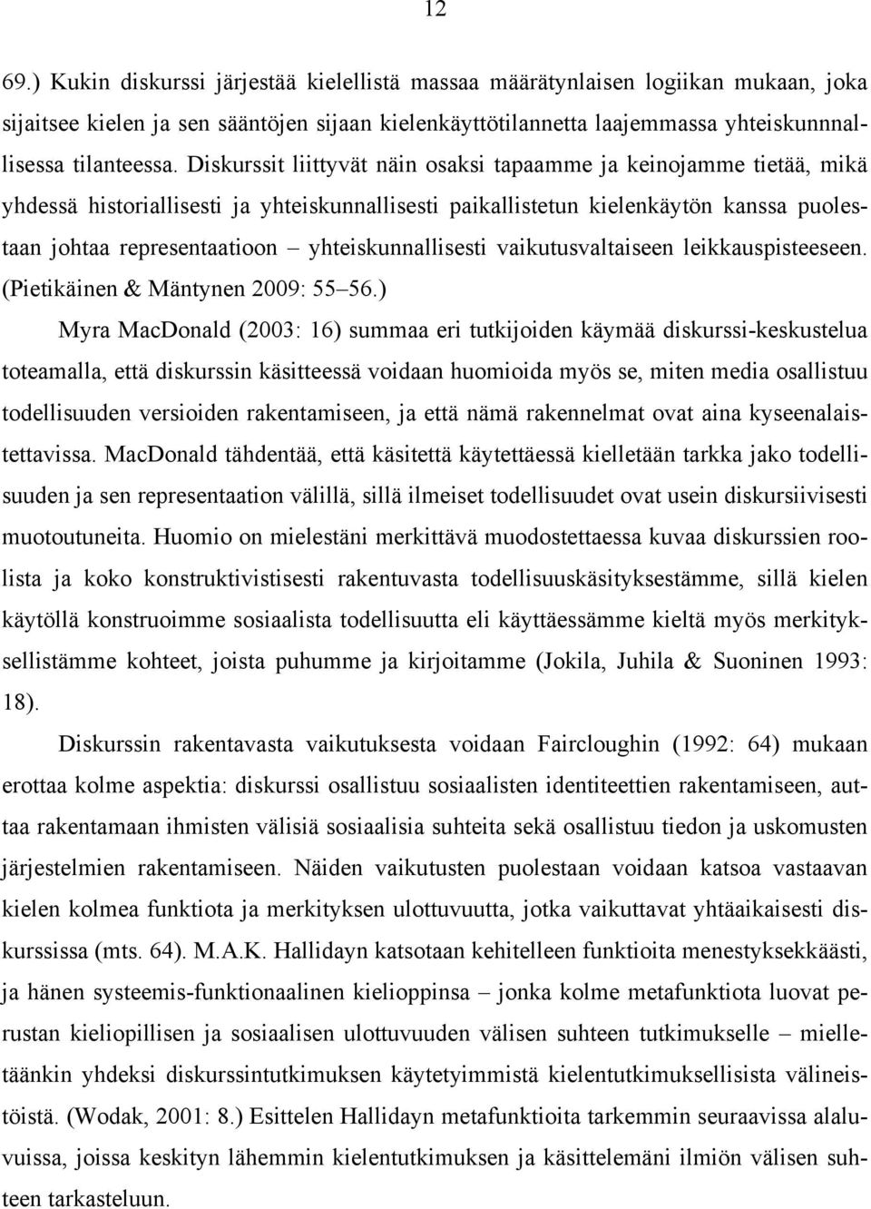 yhteiskunnallisesti vaikutusvaltaiseen leikkauspisteeseen. (Pietikäinen & Mäntynen 2009: 55 56.