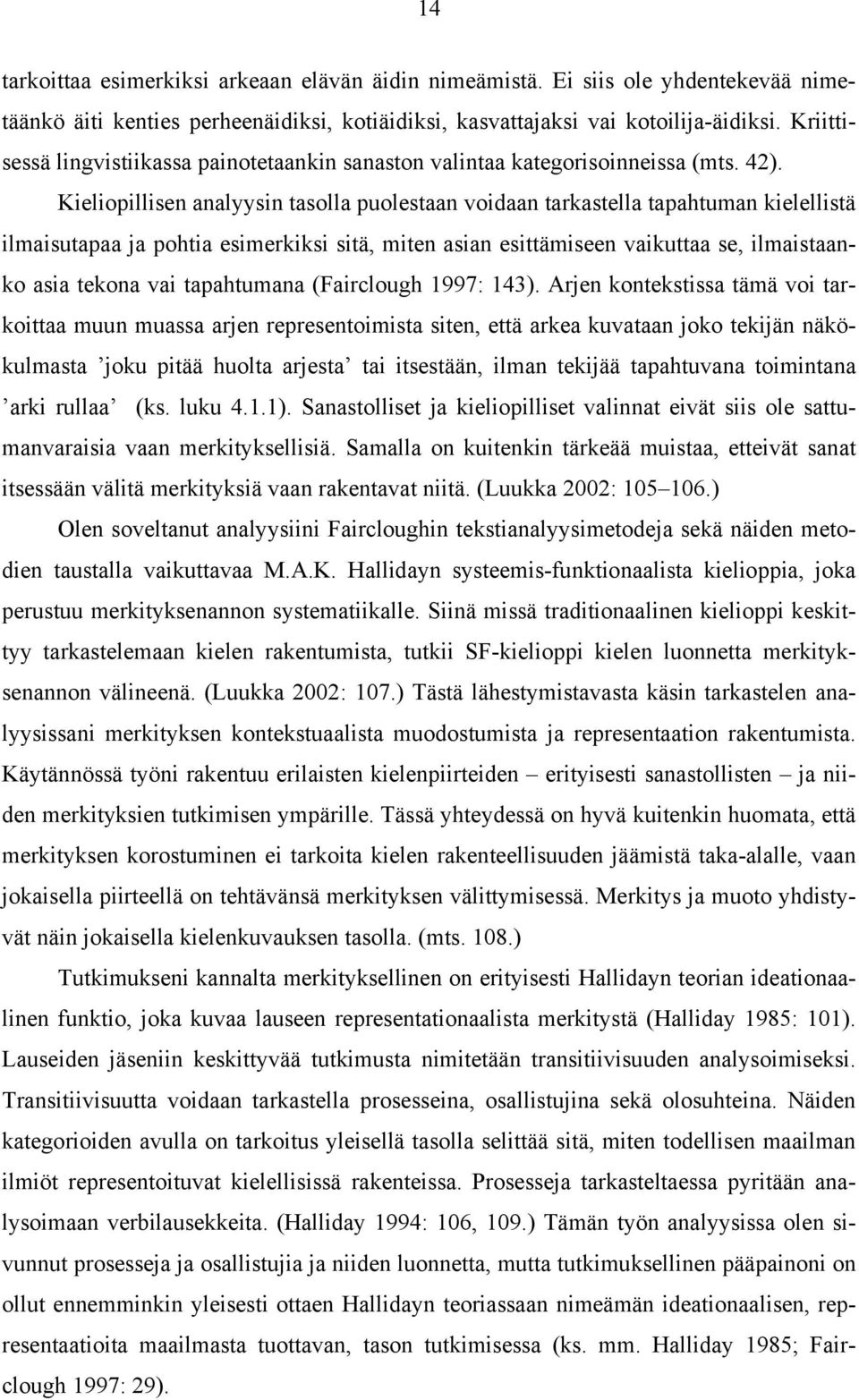 Kieliopillisen analyysin tasolla puolestaan voidaan tarkastella tapahtuman kielellistä ilmaisutapaa ja pohtia esimerkiksi sitä, miten asian esittämiseen vaikuttaa se, ilmaistaanko asia tekona vai