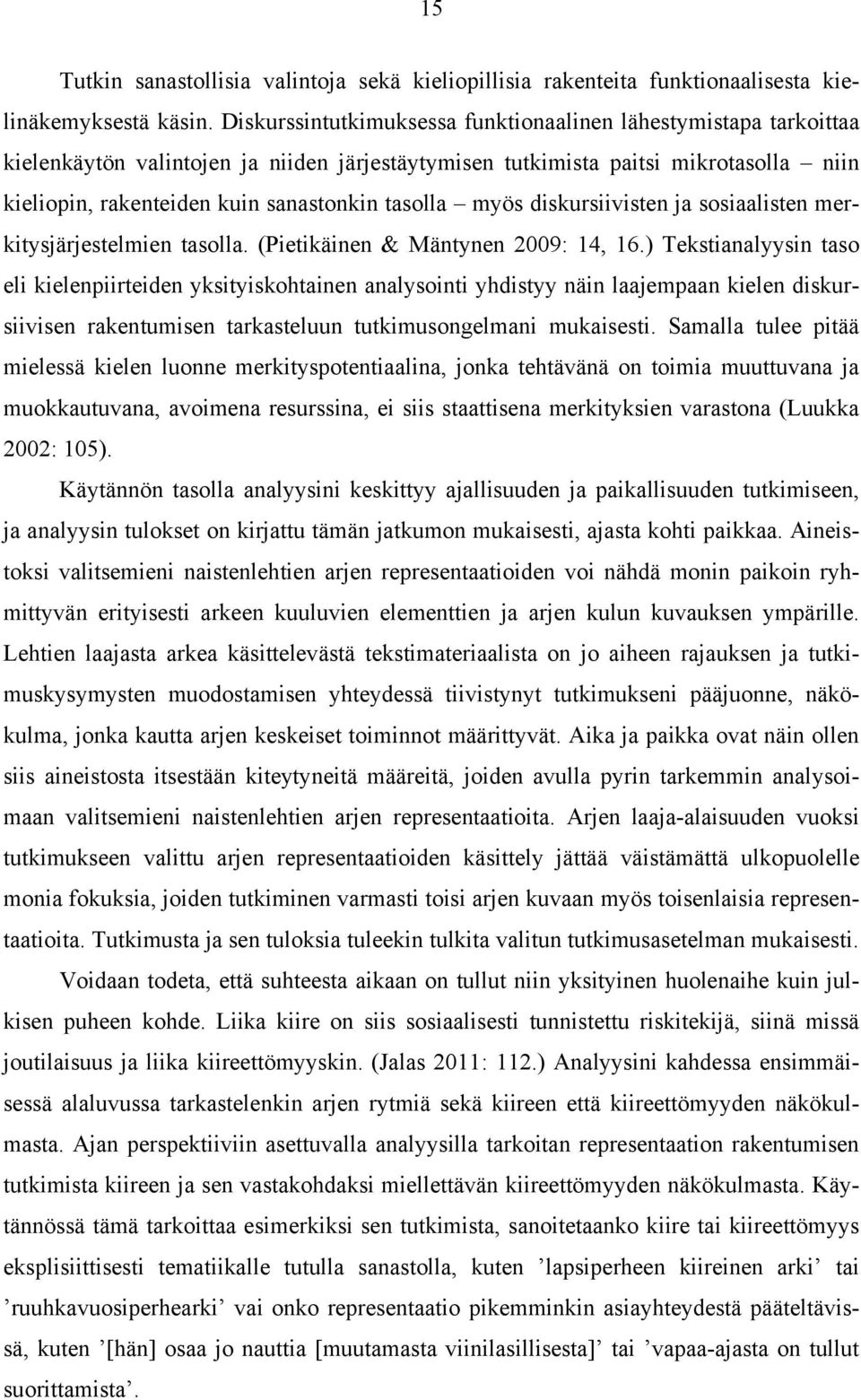 tasolla myös diskursiivisten ja sosiaalisten merkitysjärjestelmien tasolla. (Pietikäinen & Mäntynen 2009: 14, 16.