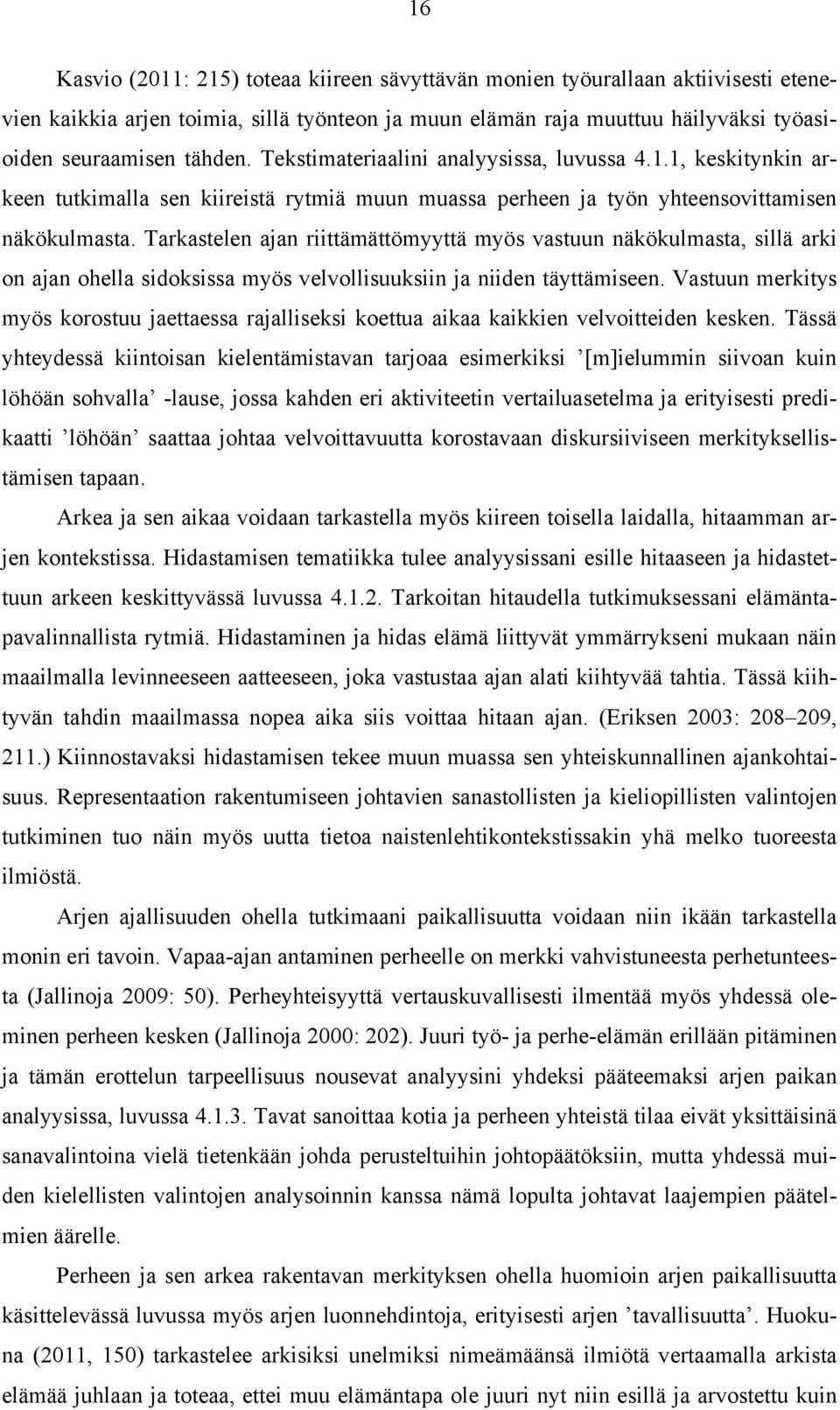 Tarkastelen ajan riittämättömyyttä myös vastuun näkökulmasta, sillä arki on ajan ohella sidoksissa myös velvollisuuksiin ja niiden täyttämiseen.