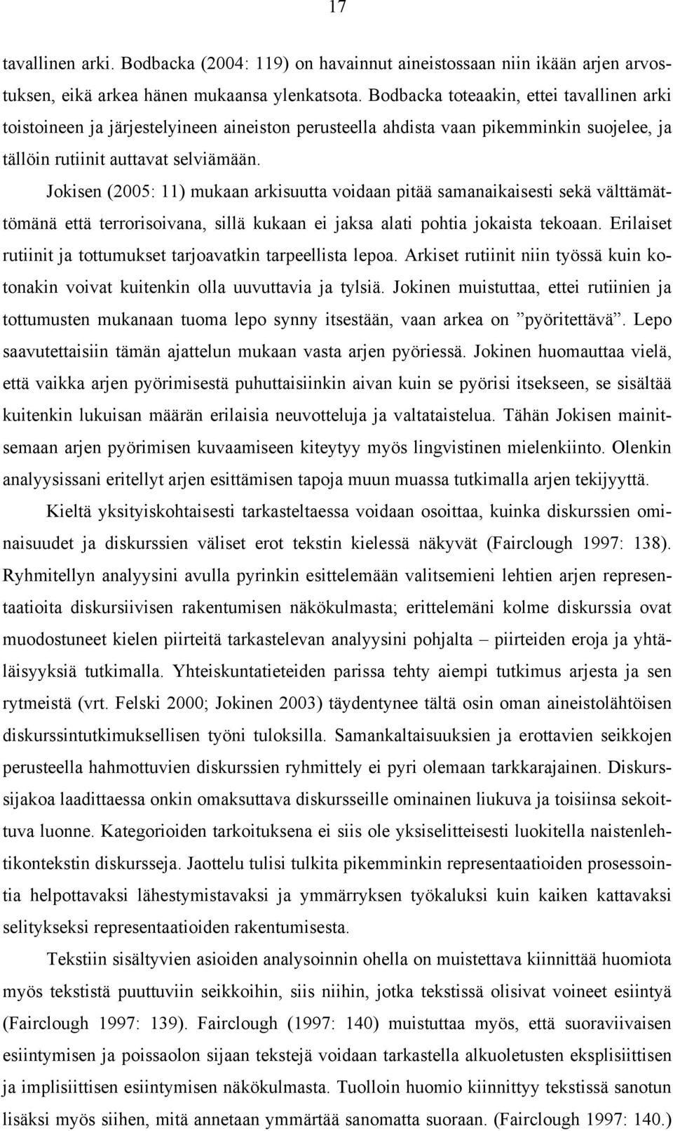 Jokisen (2005: 11) mukaan arkisuutta voidaan pitää samanaikaisesti sekä välttämättömänä että terrorisoivana, sillä kukaan ei jaksa alati pohtia jokaista tekoaan.