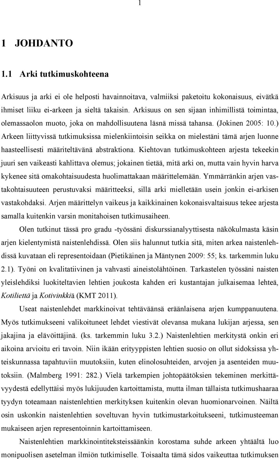 ) Arkeen liittyvissä tutkimuksissa mielenkiintoisin seikka on mielestäni tämä arjen luonne haasteellisesti määriteltävänä abstraktiona.