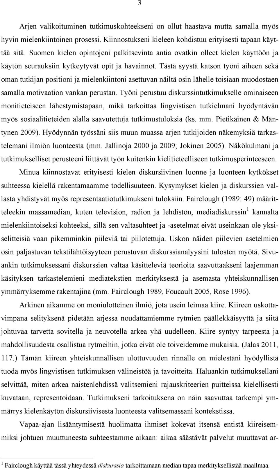 Tästä syystä katson työni aiheen sekä oman tutkijan positioni ja mielenkiintoni asettuvan näiltä osin lähelle toisiaan muodostaen samalla motivaation vankan perustan.