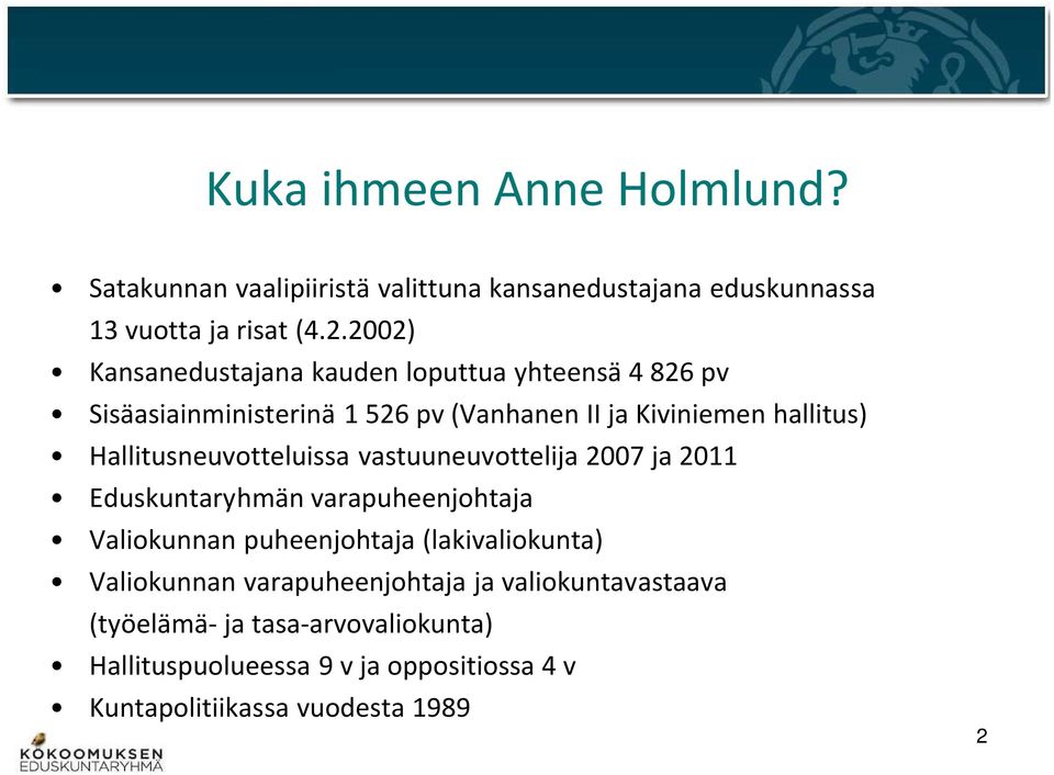 Hallitusneuvotteluissa vastuuneuvottelija 2007 ja 2011 Eduskuntaryhmän varapuheenjohtaja Valiokunnan puheenjohtaja (lakivaliokunta)