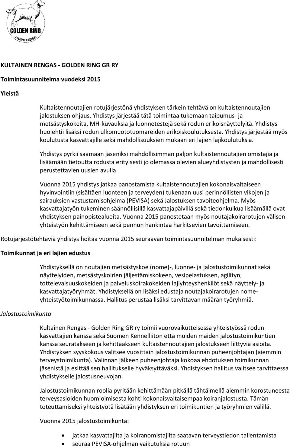 Yhdistys huolehtii lisäksi rodun ulkomuototuomareiden erikoiskoulutuksesta. Yhdistys järjestää myös koulutusta kasvattajille sekä mahdollisuuksien mukaan eri lajien lajikoulutuksia.