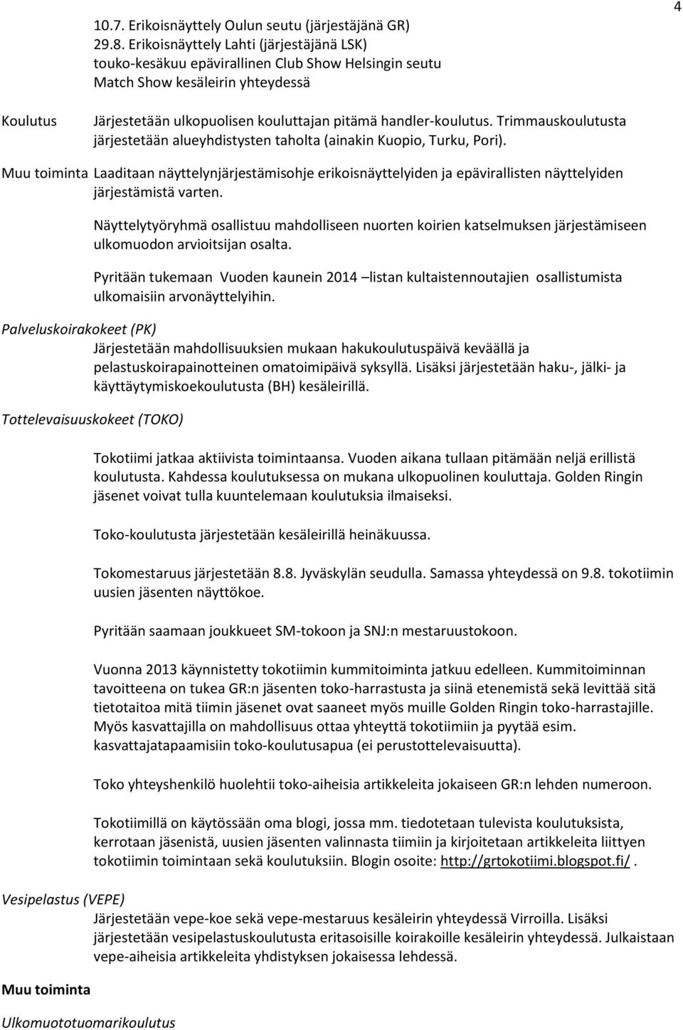 handler-koulutus. Trimmauskoulutusta järjestetään alueyhdistysten taholta (ainakin Kuopio, Turku, Pori).