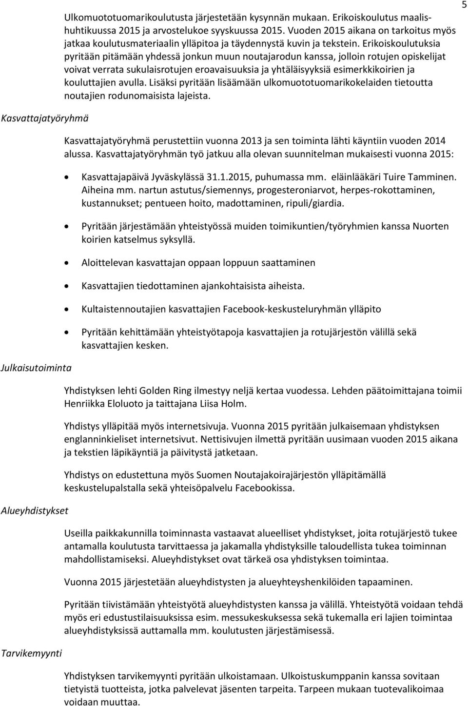 Erikoiskoulutuksia pyritään pitämään yhdessä jonkun muun noutajarodun kanssa, jolloin rotujen opiskelijat voivat verrata sukulaisrotujen eroavaisuuksia ja yhtäläisyyksiä esimerkkikoirien ja