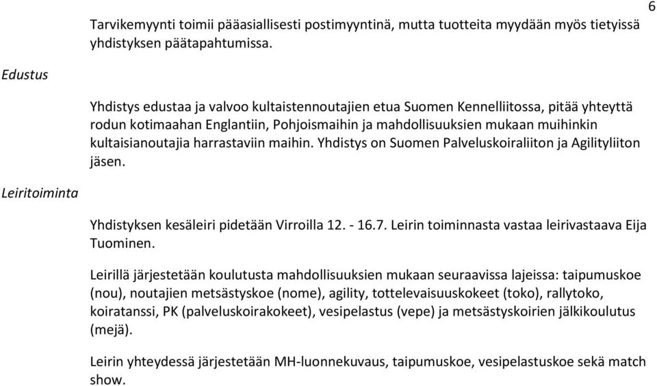 harrastaviin maihin. Yhdistys on Suomen Palveluskoiraliiton ja Agilityliiton jäsen. Leiritoiminta Yhdistyksen kesäleiri pidetään Virroilla 12. - 16.7.