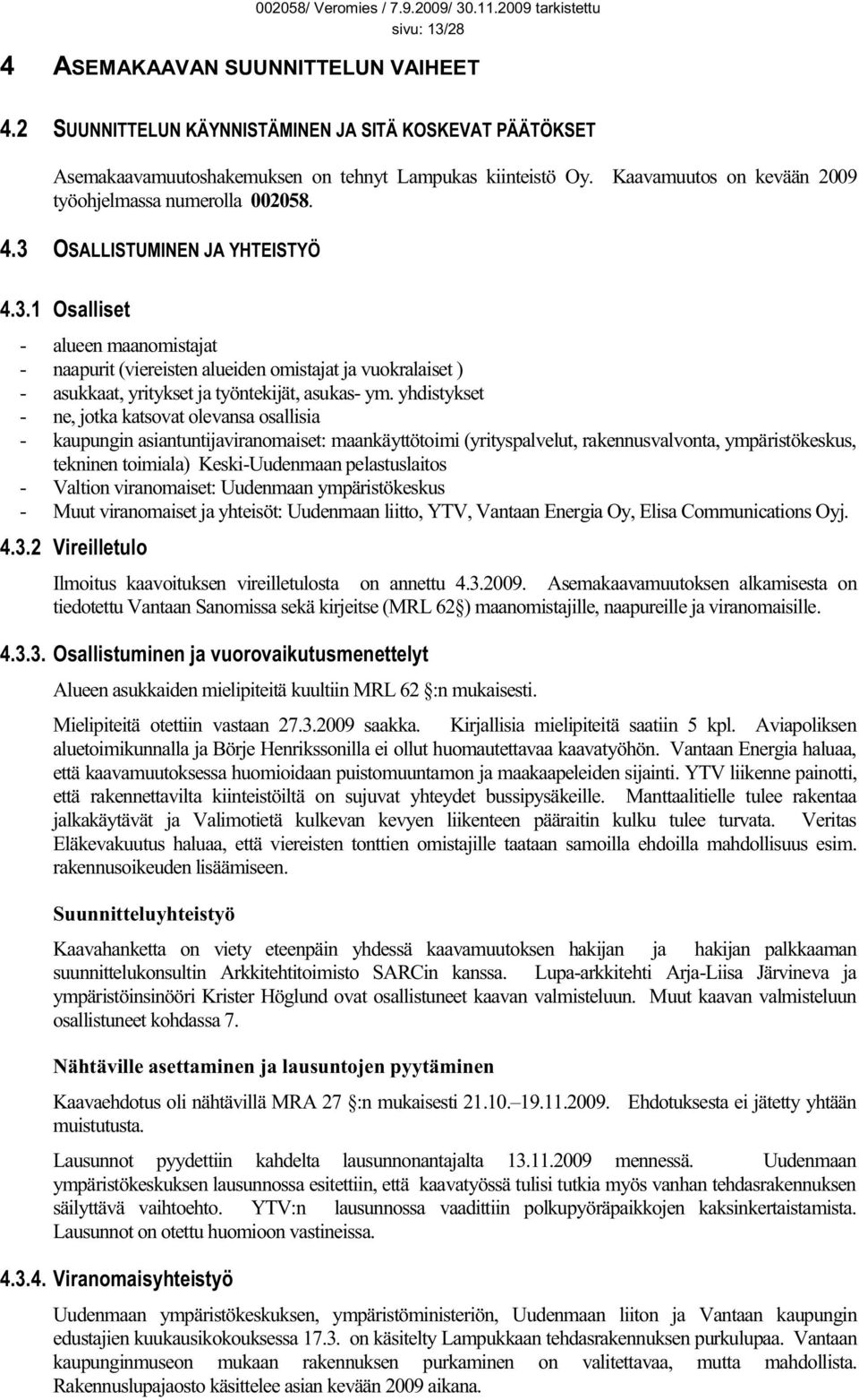 OSALLISTUMINEN JA YHTEISTYÖ 4.3.1 Osalliset - alueen maanomistajat - naapurit (viereisten alueiden omistajat ja vuokralaiset ) - asukkaat, yritykset ja työntekijät, asukas- ym.