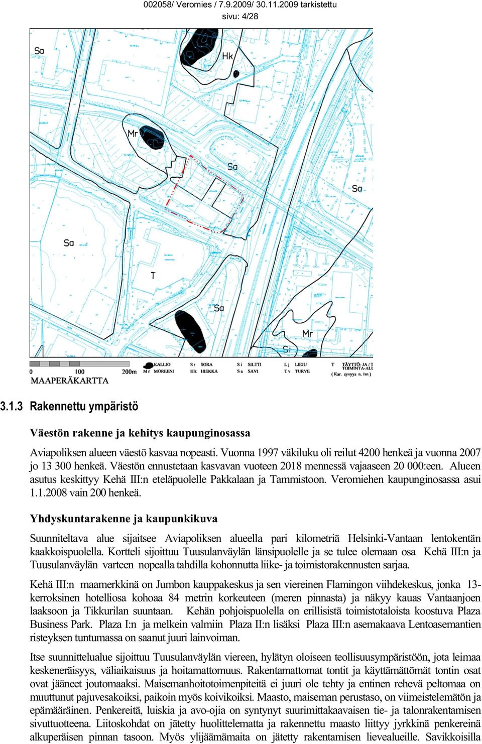 Alueen asutus keskittyy Kehä III:n eteläpuolelle Pakkalaan ja Tammistoon. Veromiehen kaupunginosassa asui 1.1.2008 vain 200 henkeä.