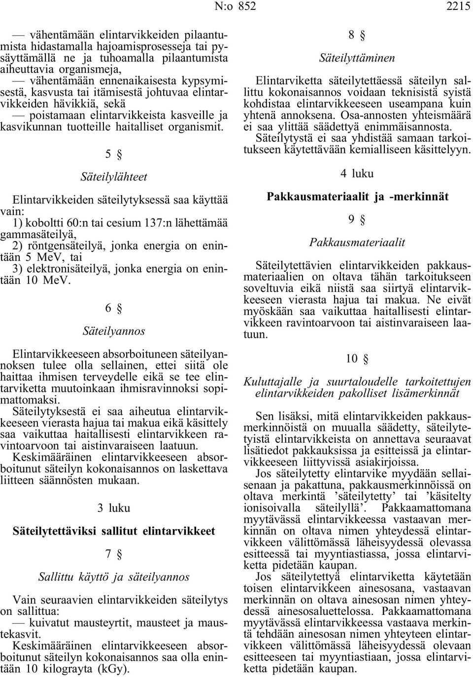 5 Säteilylähteet Elintarvikkeiden säteilytyksessä saa käyttää vain: 1) koboltti 60:n tai cesium 137:n lähettämää gammasäteilyä, 2) röntgensäteilyä, jonka energia on enintään 5 MeV, tai 3)