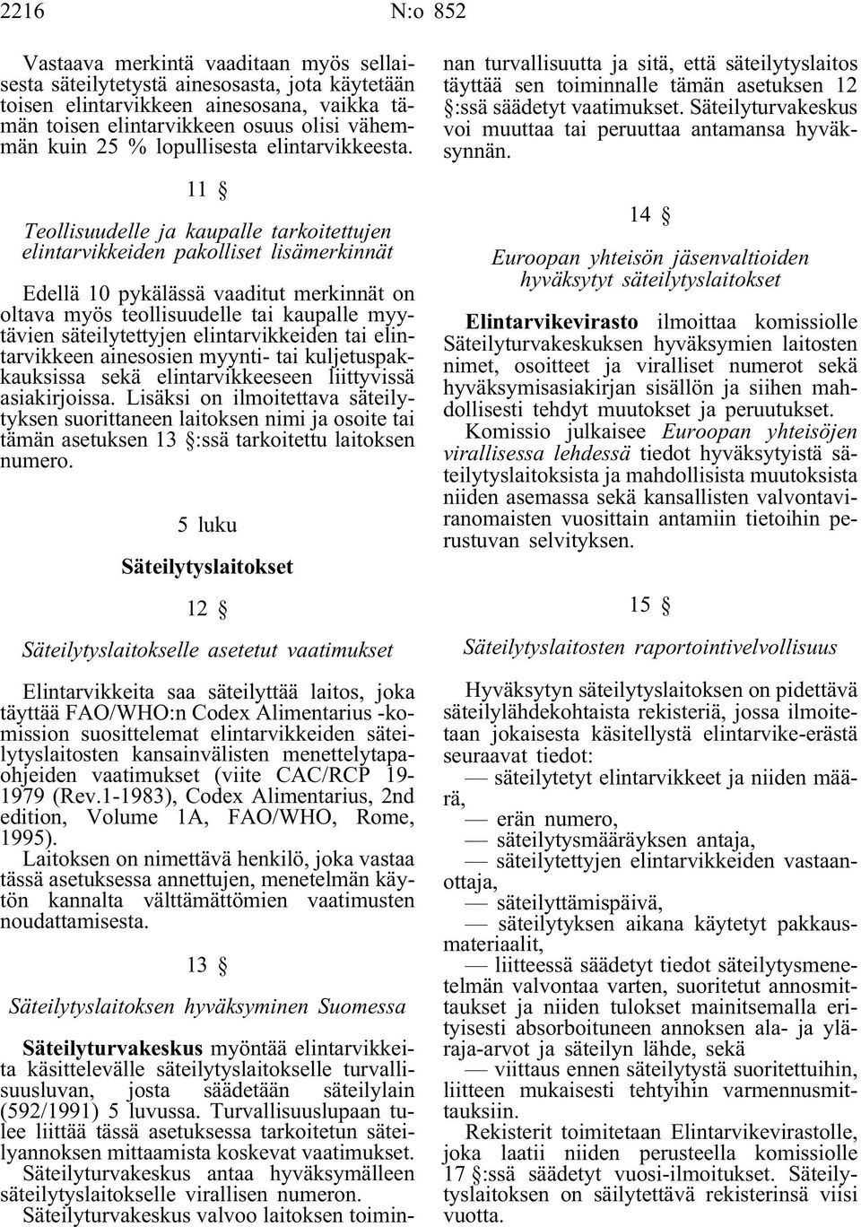 11 Teollisuudelle ja kaupalle tarkoitettujen elintarvikkeiden pakolliset lisämerkinnät Edellä 10 pykälässä vaaditut merkinnät on oltava myös teollisuudelle tai kaupalle myytävien säteilytettyjen