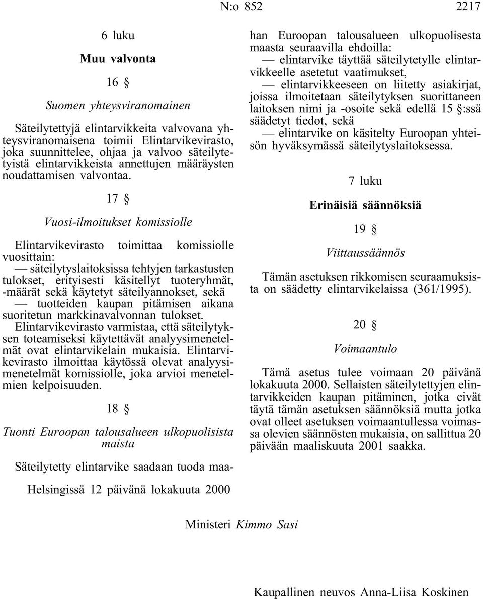 17 Vuosi-ilmoitukset komissiolle Elintarvikevirasto toimittaa komissiolle vuosittain: säteilytyslaitoksissa tehtyjen tarkastusten tulokset, erityisesti käsitellyt tuoteryhmät, -määrät sekä käytetyt