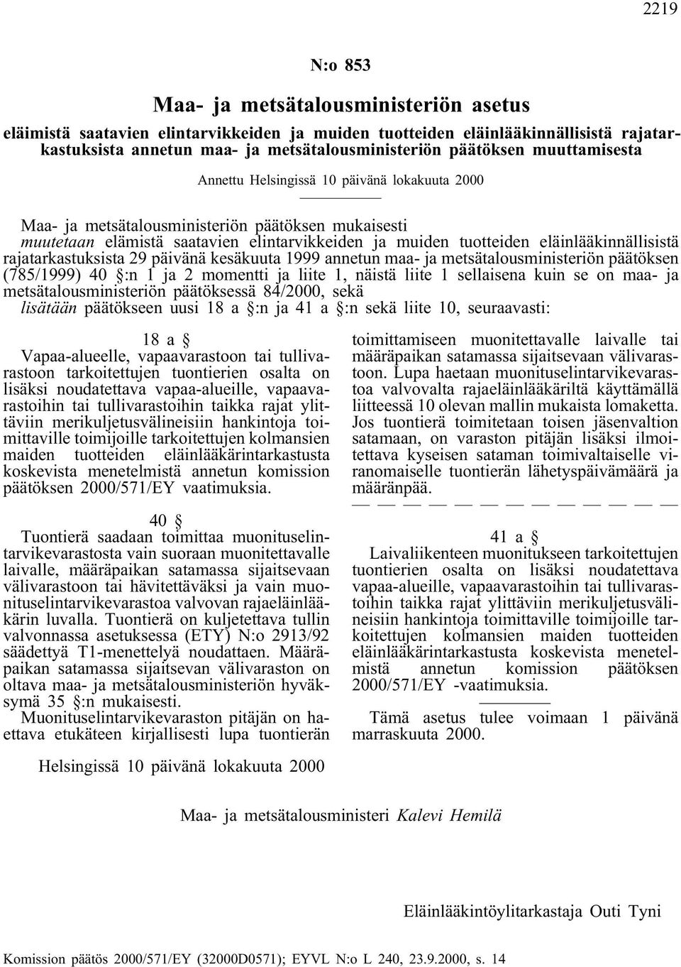 eläinlääkinnällisistä rajatarkastuksista 29 päivänä kesäkuuta 1999 annetun maa- ja metsätalousministeriön päätöksen (785/1999) 40 :n 1 ja 2 momentti ja liite 1, näistä liite 1 sellaisena kuin se on