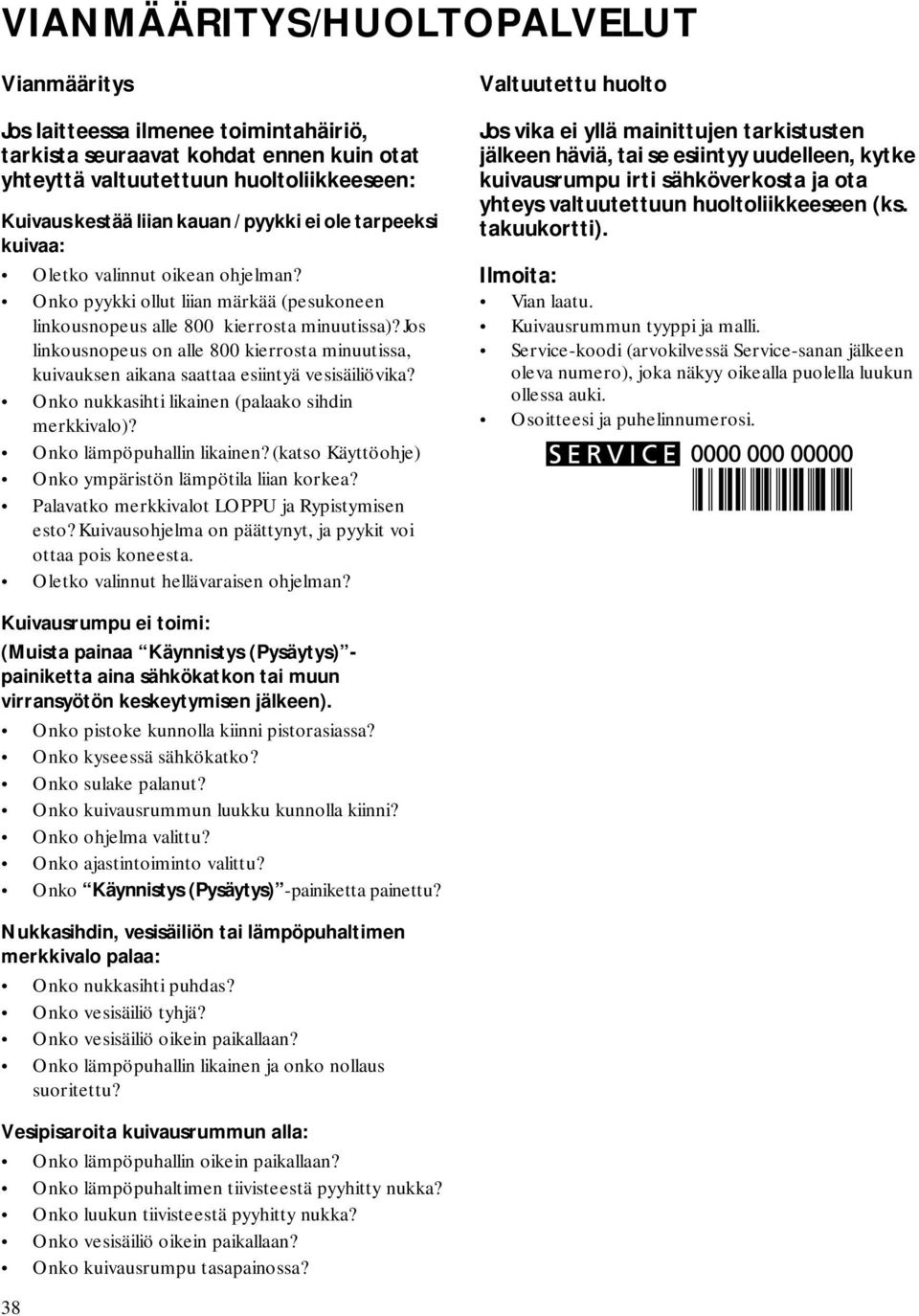 Jos linkousnopeus on alle 800 kierrosta minuutissa, kuivauksen aikana saattaa esiintyä vesisäiliövika? Onko nukkasihti likainen (palaako sihdin merkkivalo)? Onko lämpöpuhallin likainen?