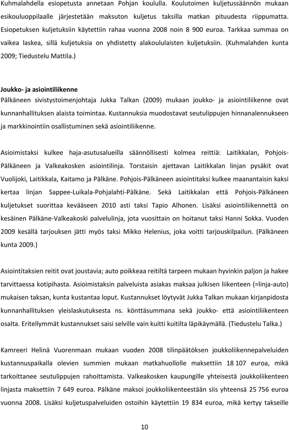 (Kuhmalahden kunta 2009; Tiedustelu Mattila.) Joukko ja asiointiliikenne Pälkäneen sivistystoimenjohtaja Jukka Talkan (2009) mukaan joukko ja asiointiliikenne ovat kunnanhallituksen alaista toimintaa.