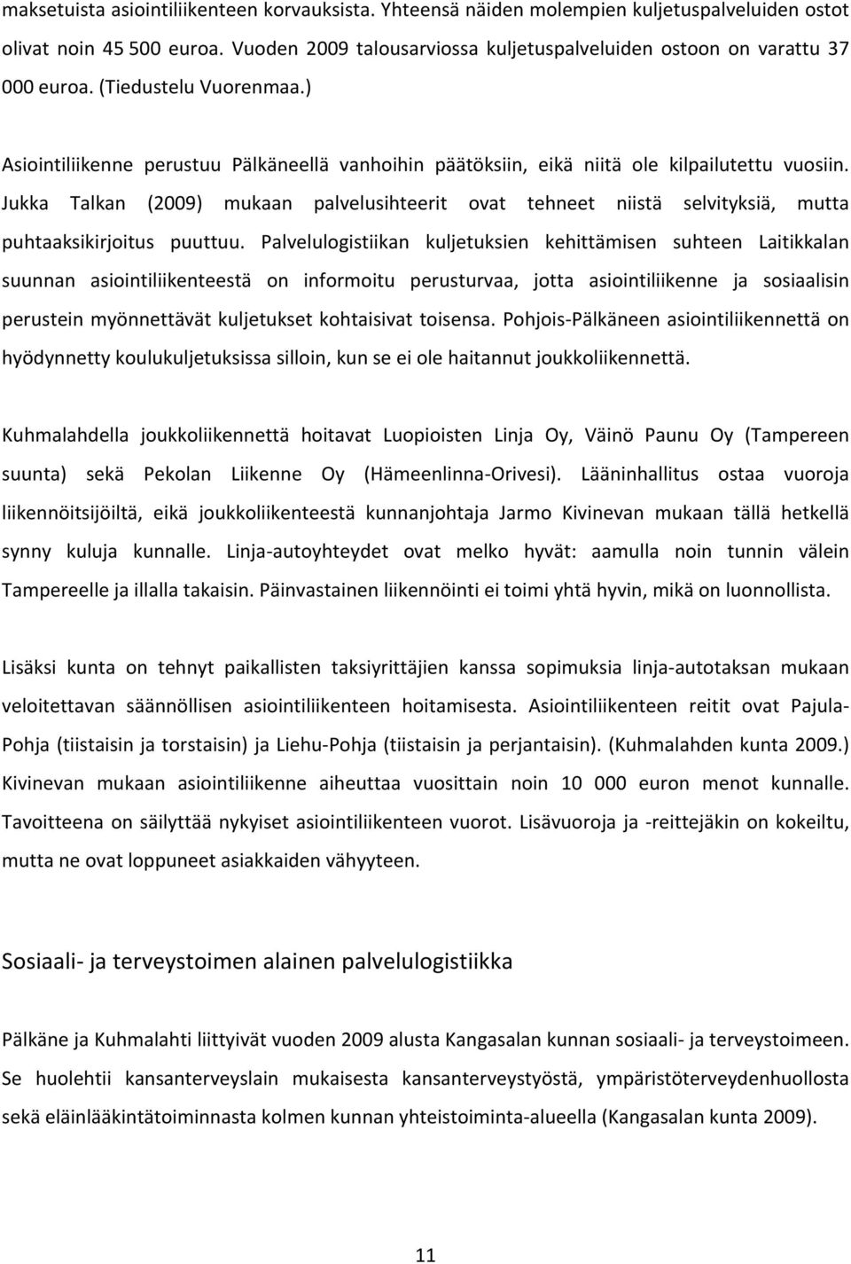 Jukka Talkan (2009) mukaan palvelusihteerit ovat tehneet niistä selvityksiä, mutta puhtaaksikirjoitus puuttuu.