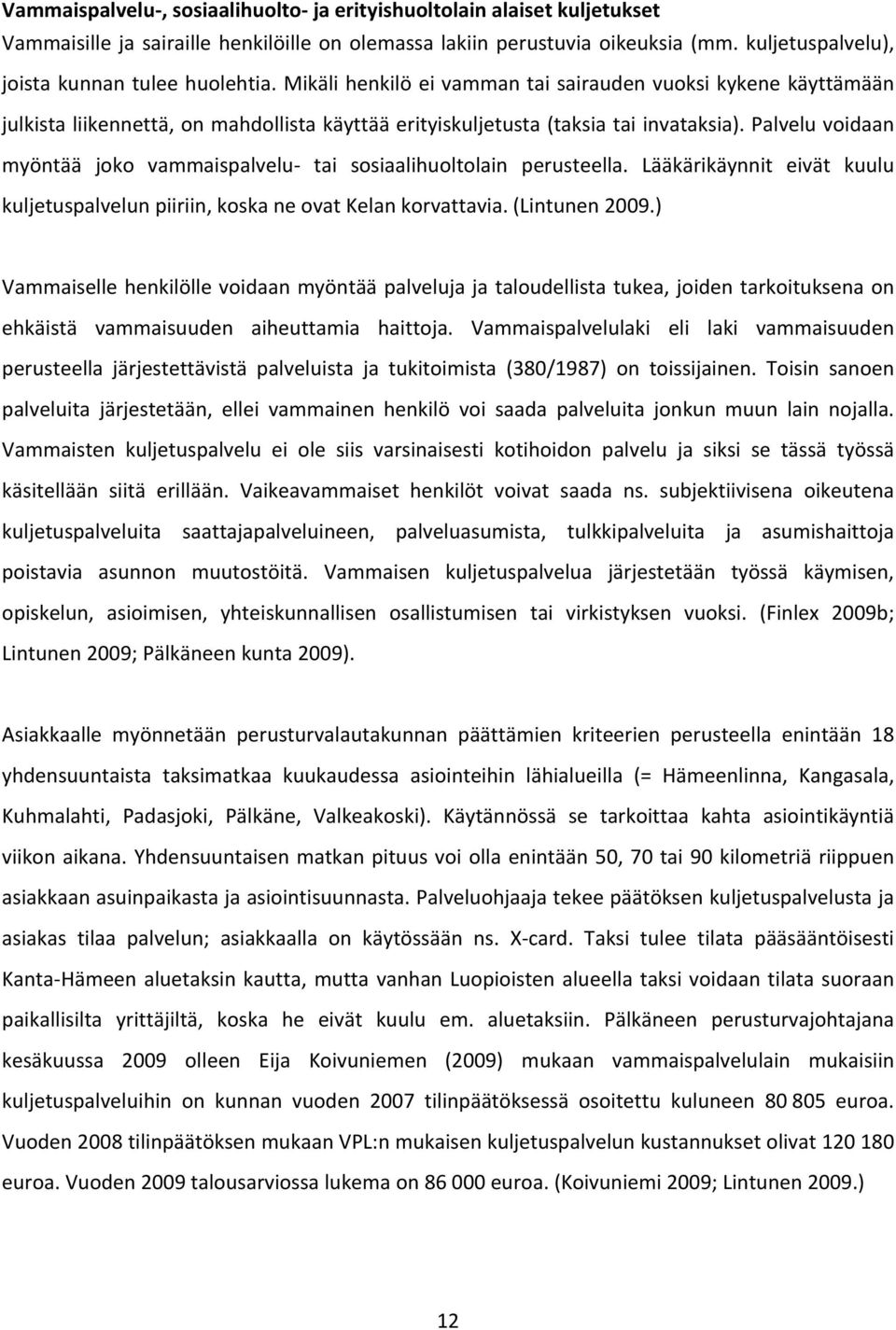 Palvelu voidaan myöntää joko vammaispalvelu tai sosiaalihuoltolain perusteella. Lääkärikäynnit eivät kuulu kuljetuspalvelun piiriin, koska ne ovat Kelan korvattavia. (Lintunen 2009.