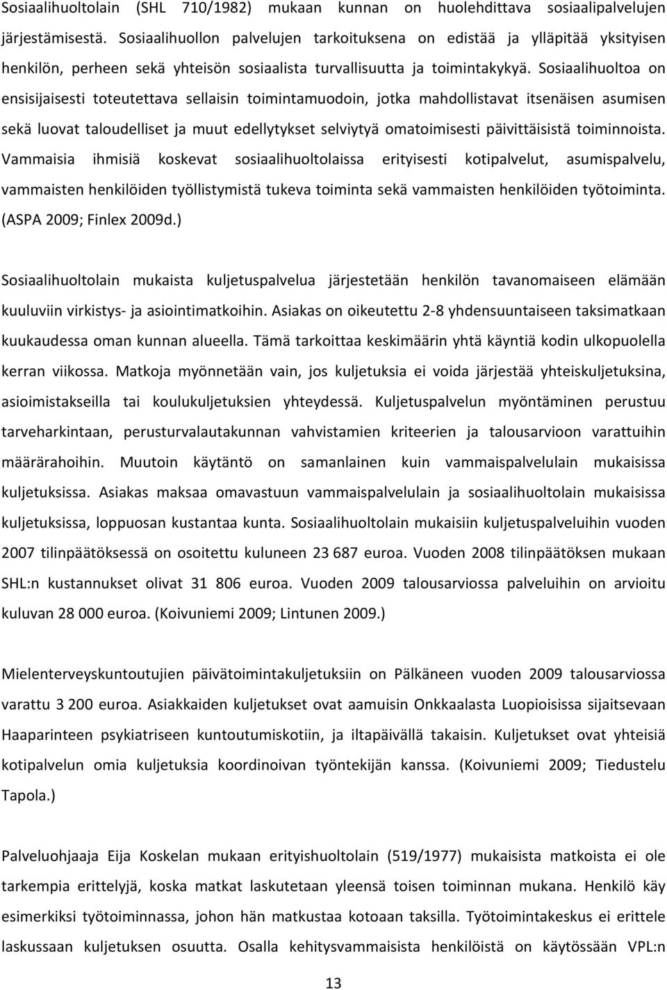 Sosiaalihuoltoa on ensisijaisesti toteutettava sellaisin toimintamuodoin, jotka mahdollistavat itsenäisen asumisen sekä luovat taloudelliset ja muut edellytykset selviytyä omatoimisesti