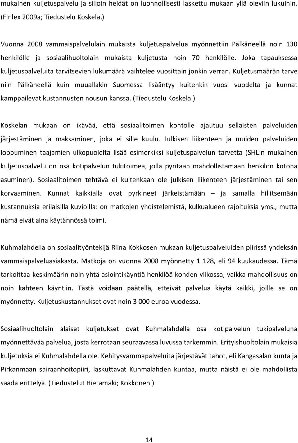 Joka tapauksessa kuljetuspalveluita tarvitsevien lukumäärä vaihtelee vuosittain jonkin verran.