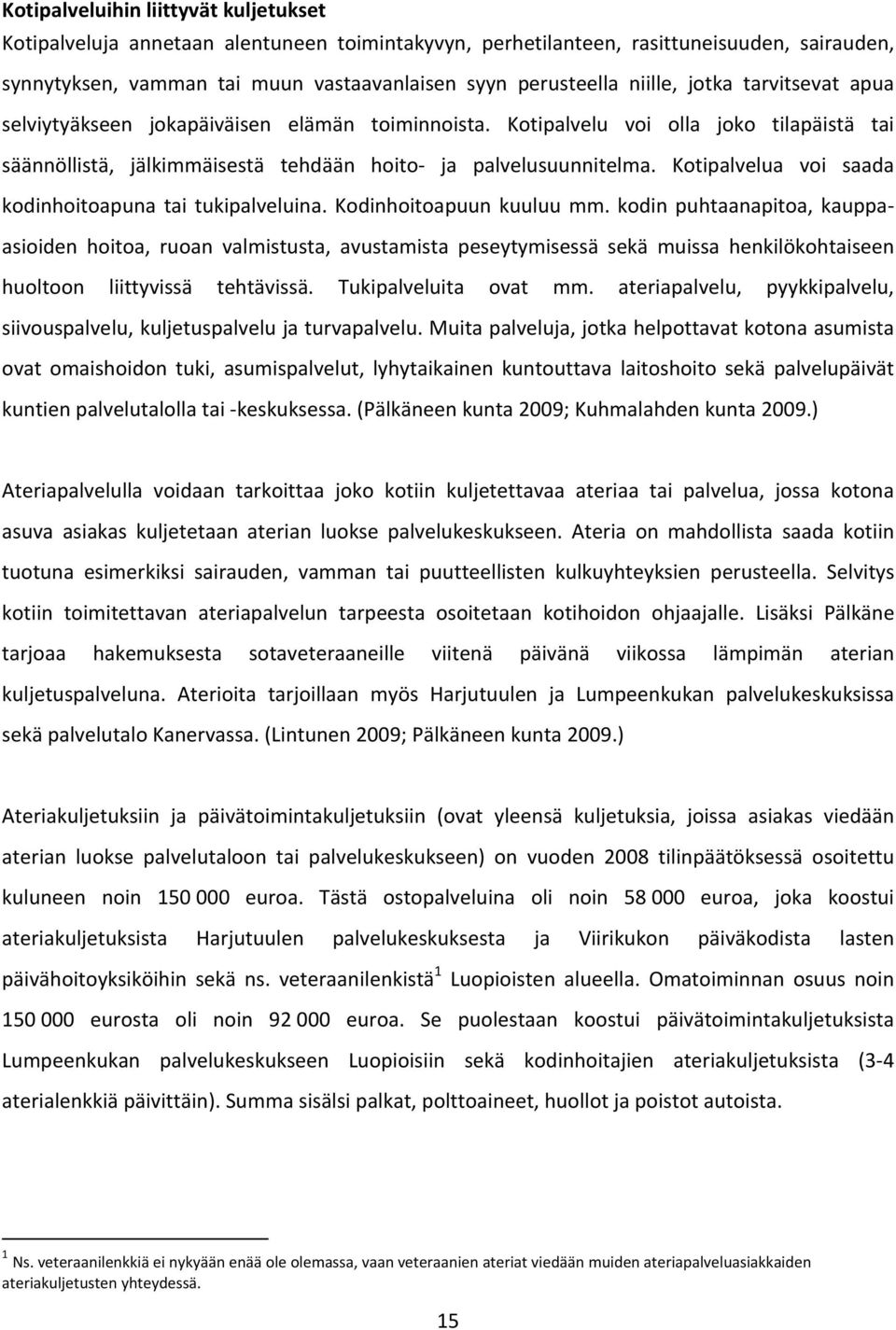 Kotipalvelua voi saada kodinhoitoapuna tai tukipalveluina. Kodinhoitoapuun kuuluu mm.