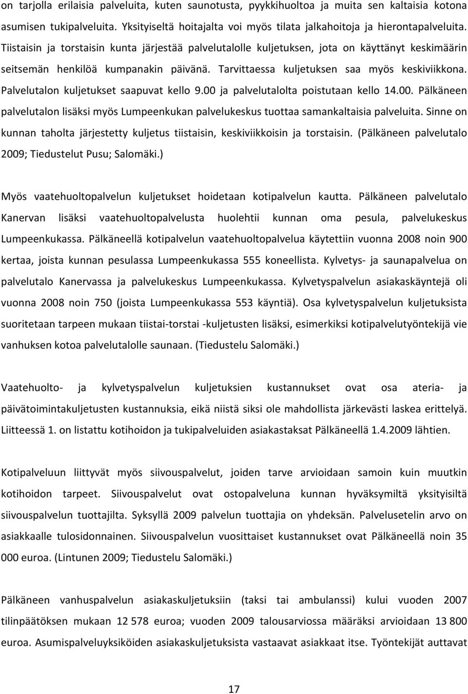 Palvelutalon kuljetukset saapuvat kello 9.00 ja palvelutalolta poistutaan kello 14.00. Pälkäneen palvelutalon lisäksi myös Lumpeenkukan palvelukeskus tuottaa samankaltaisia palveluita.