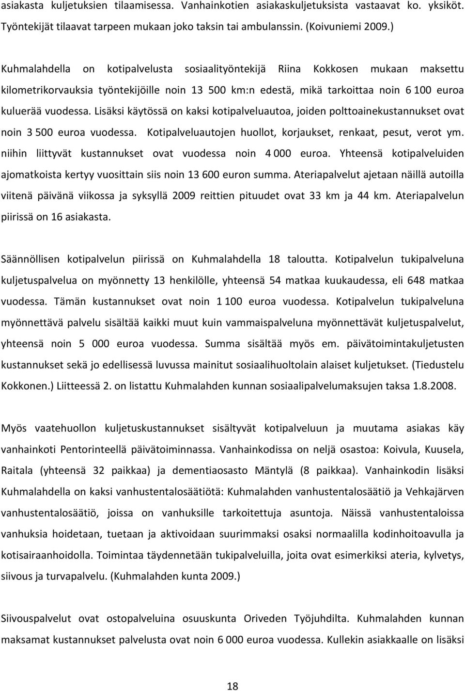 Lisäksi käytössä on kaksi kotipalveluautoa, joiden polttoainekustannukset ovat noin 3 500 euroa vuodessa. Kotipalveluautojen huollot, korjaukset, renkaat, pesut, verot ym.