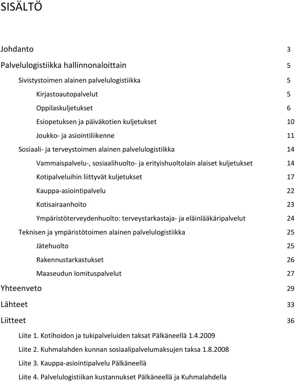 asiointipalvelu 22 Kotisairaanhoito 23 Ympäristöterveydenhuolto: terveystarkastaja ja eläinlääkäripalvelut 24 Teknisen ja ympäristötoimen alainen palvelulogistiikka 25 Jätehuolto 25