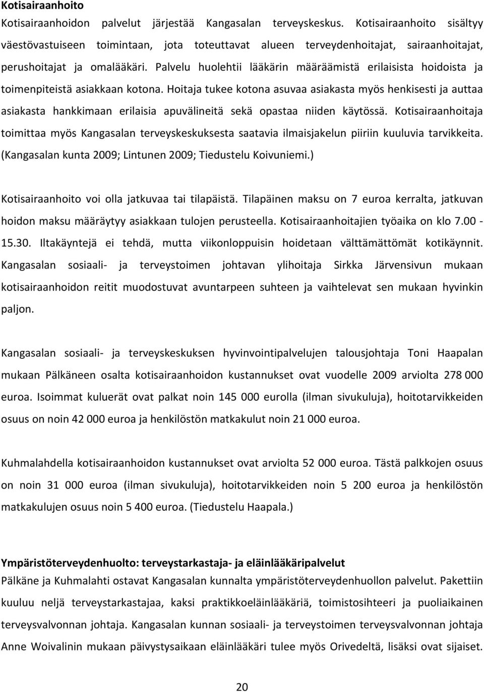 Palvelu huolehtii lääkärin määräämistä erilaisista hoidoista ja toimenpiteistä asiakkaan kotona.