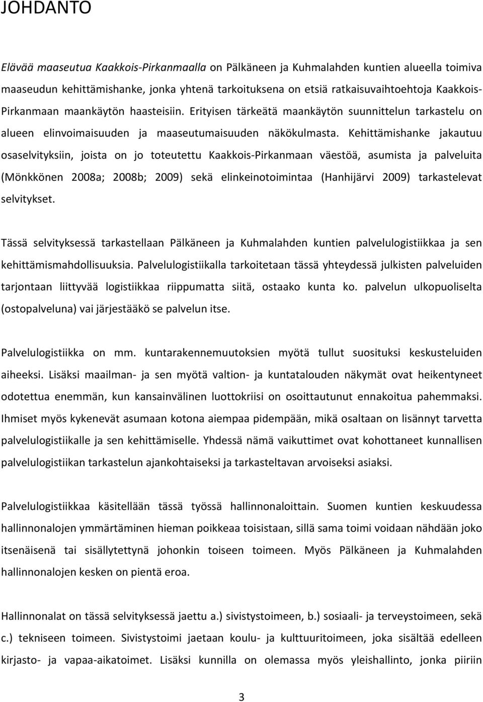 Kehittämishanke jakautuu osaselvityksiin, joista on jo toteutettu Kaakkois Pirkanmaan väestöä, asumista ja palveluita (Mönkkönen 2008a; 2008b; 2009) sekä elinkeinotoimintaa (Hanhijärvi 2009)