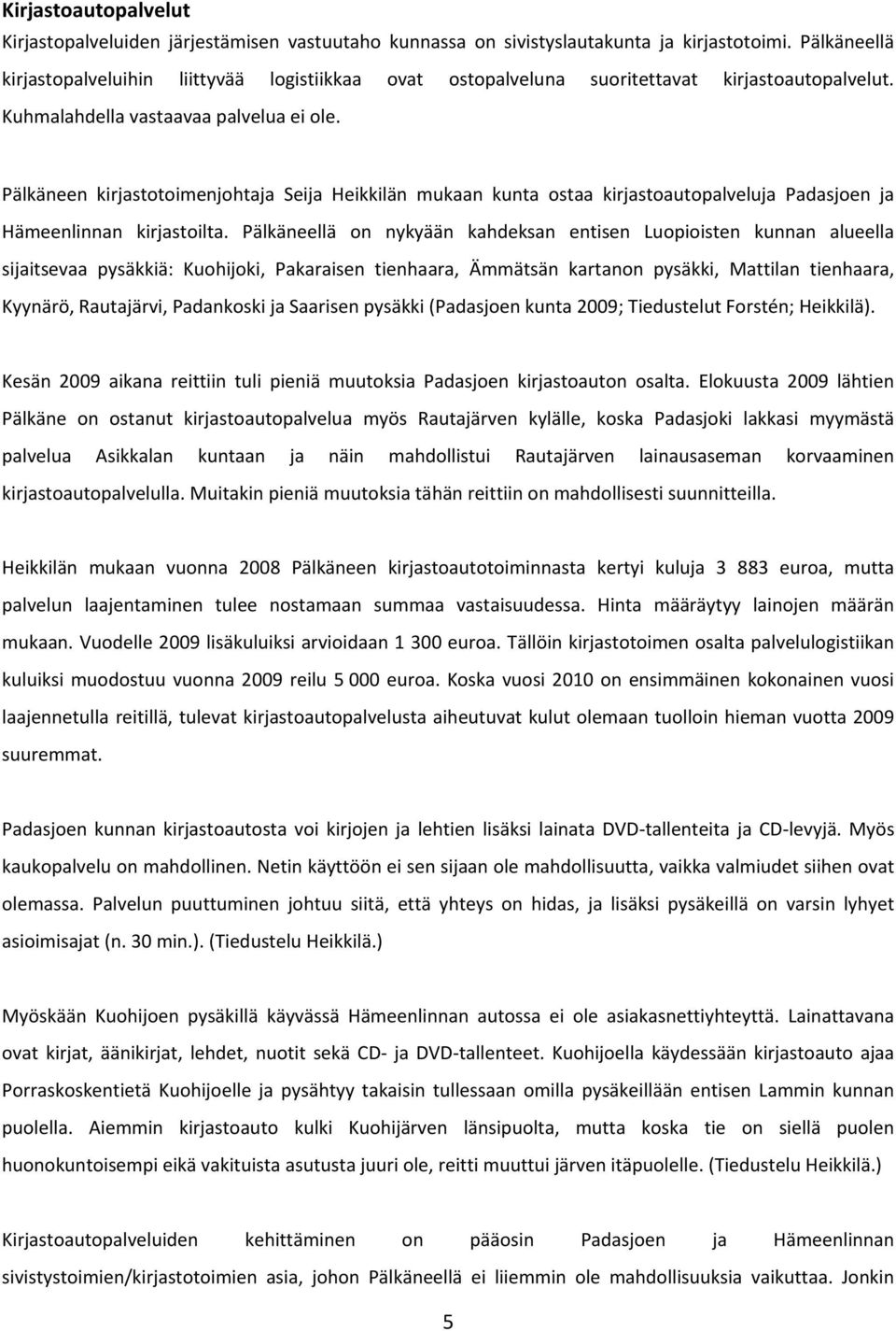 Pälkäneen kirjastotoimenjohtaja Seija Heikkilän mukaan kunta ostaa kirjastoautopalveluja Padasjoen ja Hämeenlinnan kirjastoilta.