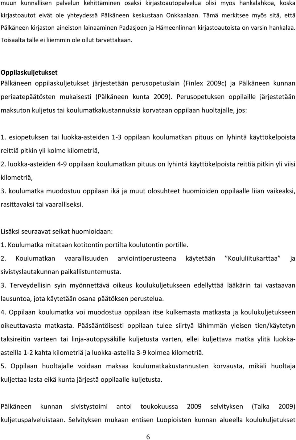 Oppilaskuljetukset Pälkäneen oppilaskuljetukset järjestetään perusopetuslain (Finlex 2009c) ja Pälkäneen kunnan periaatepäätösten mukaisesti (Pälkäneen kunta 2009).