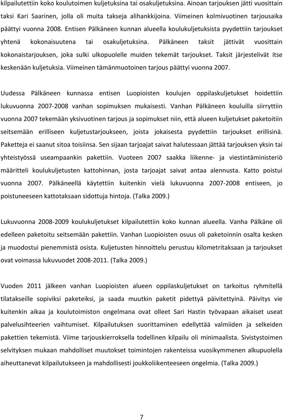 Pälkäneen taksit jättivät vuosittain kokonaistarjouksen, joka sulki ulkopuolelle muiden tekemät tarjoukset. Taksit järjestelivät itse keskenään kuljetuksia.