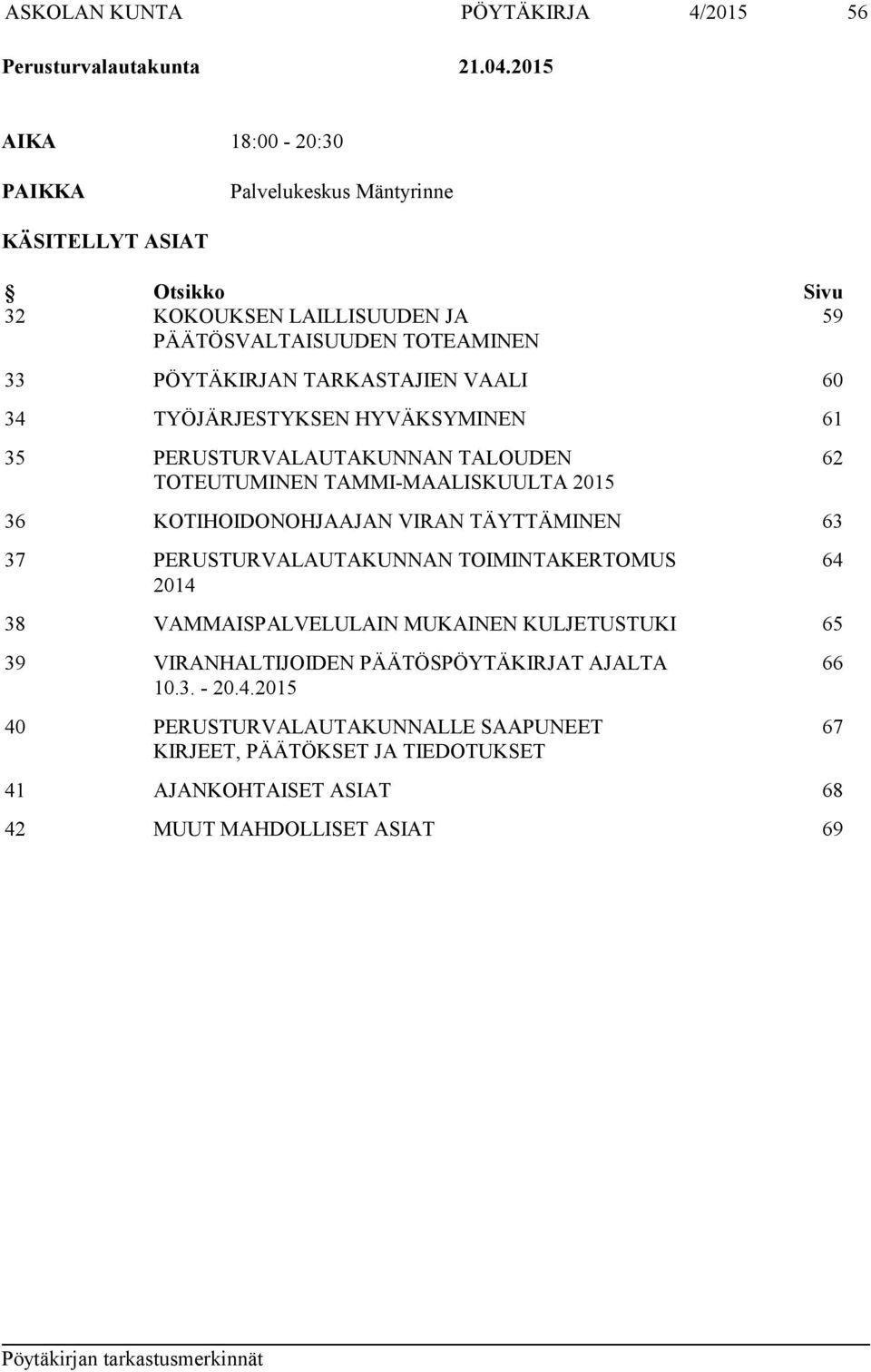 TARKASTAJIEN VAALI 60 34 TYÖJÄRJESTYKSEN HYVÄKSYMINEN 61 35 PERUSTURVALAUTAKUNNAN TALOUDEN TOTEUTUMINEN TAMMI-MAALISKUULTA 2015 36 KOTIHOIDONOHJAAJAN VIRAN TÄYTTÄMINEN 63