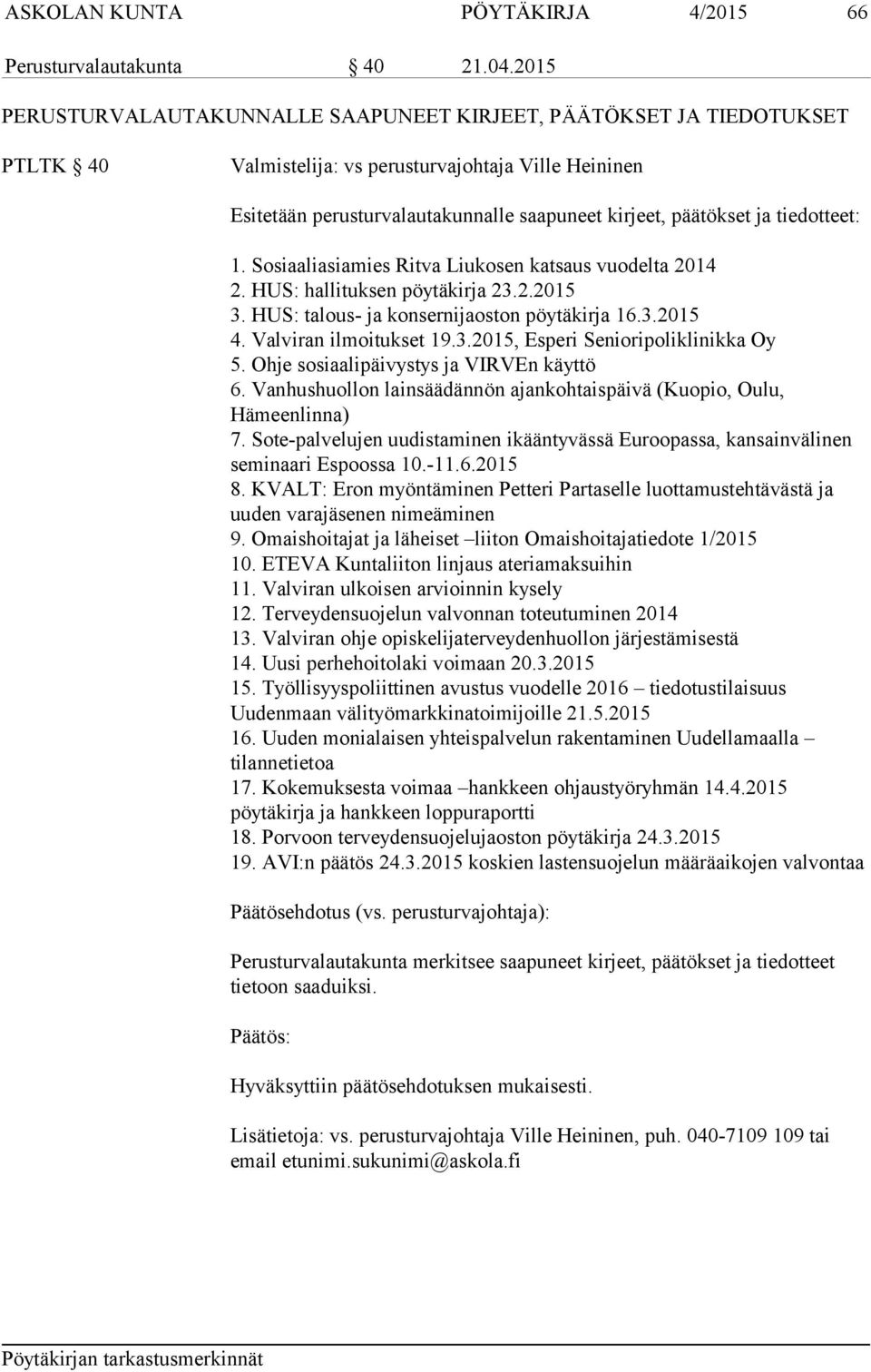 tiedotteet: 1. Sosiaaliasiamies Ritva Liukosen katsaus vuodelta 2014 2. HUS: hallituksen pöytäkirja 23.2.2015 3. HUS: talous- ja konsernijaoston pöytäkirja 16.3.2015 4. Valviran ilmoitukset 19.3.2015, Esperi Senioripoliklinikka Oy 5.