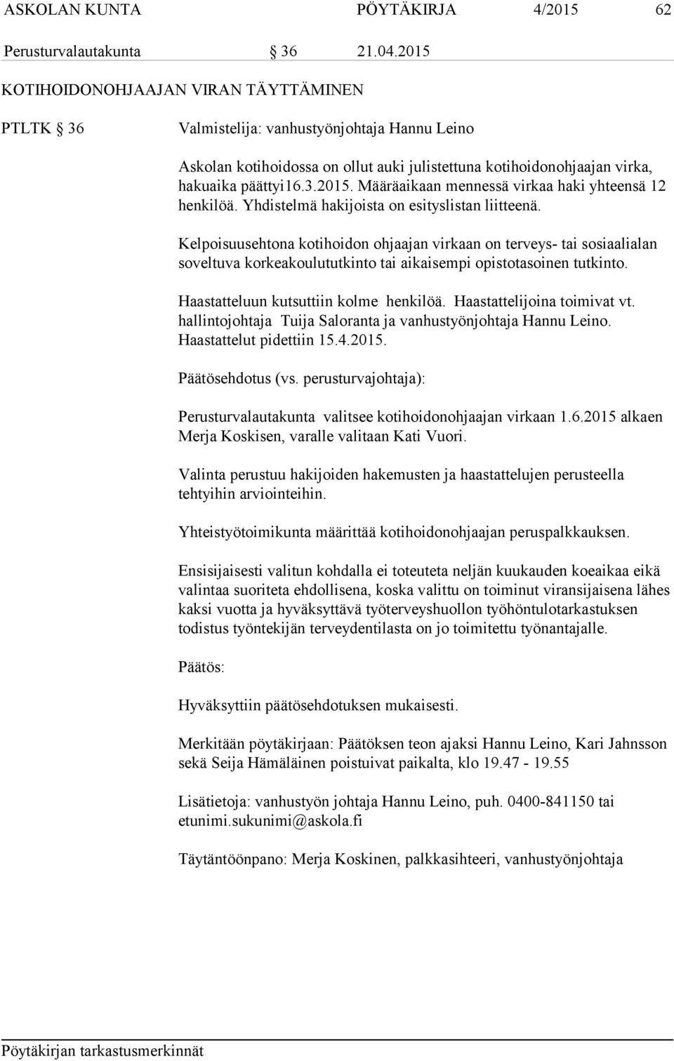 Yhdistelmä hakijoista on esityslistan liitteenä. Kelpoisuusehtona kotihoidon ohjaajan virkaan on terveys- tai sosiaalialan soveltuva korkeakoulututkinto tai aikaisempi opistotasoinen tutkinto.