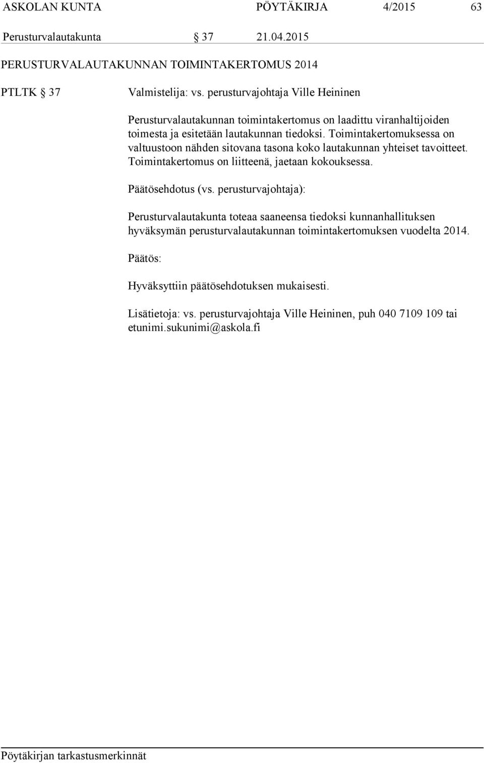 Toimintakertomuksessa on valtuustoon nähden sitovana tasona koko lautakunnan yhteiset tavoitteet. Toimintakertomus on liitteenä, jaetaan kokouksessa.