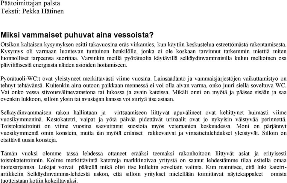 Kysymys oli varmaan luontevan tuntuinen henkilölle, jonka ei ole koskaan tarvinnut tarkemmin miettiä miten luonnolliset tarpeensa suorittaa.