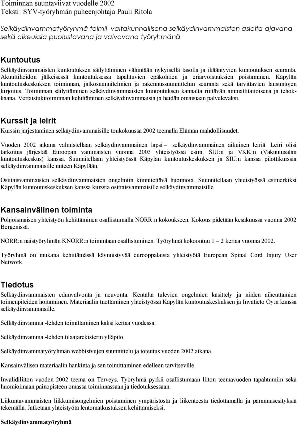 Akuuttihoidon jälkeisessä kuntoutuksessa tapahtuvien epäkohtien ja eriarvoisuuksien poistaminen.