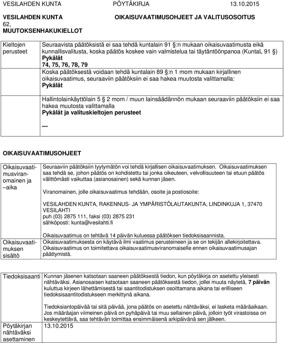 kunnallisvalitusta, koska päätös koskee vain valmistelua tai täytäntöönpanoa (KuntaL 91 ) Pykälät 74, 75, 76, 78, 79 Koska päätöksestä voidaan tehdä kuntalain 89 :n 1 mom mukaan kirjallinen