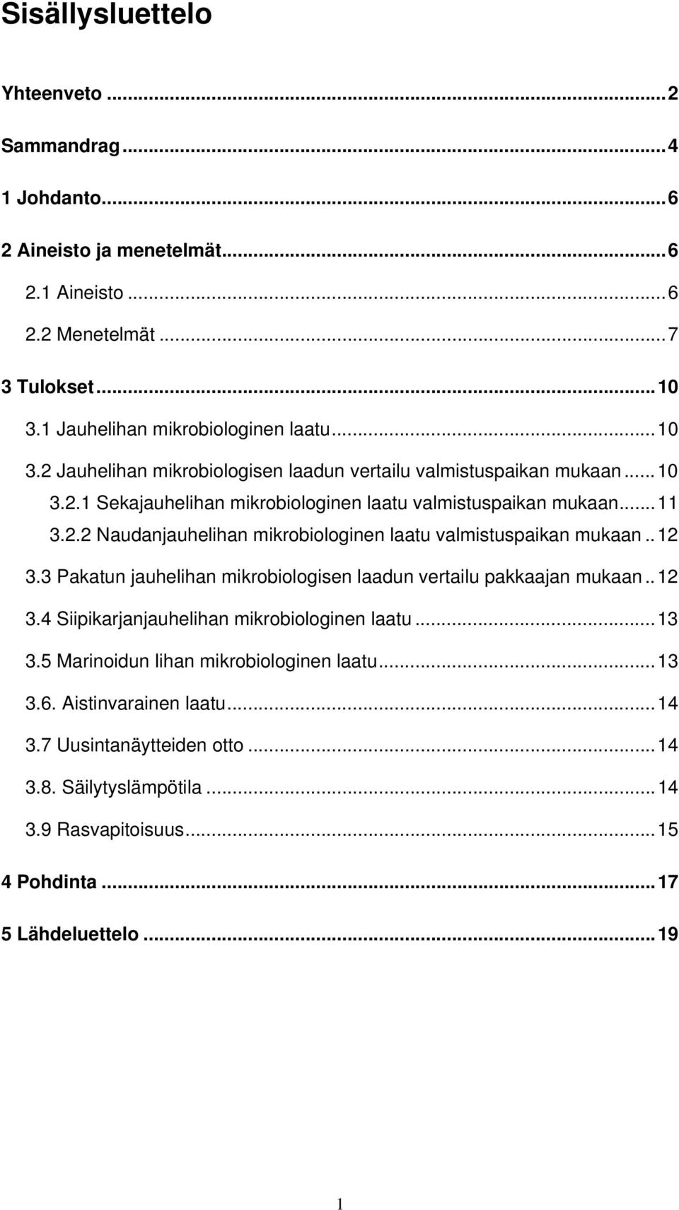 . 12 3.3 Pakatun jauhelihan mikrobiologisen laadun vertailu pakkaajan mukaan.. 12 3.4 Siipikarjanjauhelihan mikrobiologinen laatu... 13 3.5 Marinoidun lihan mikrobiologinen laatu... 13 3.6.