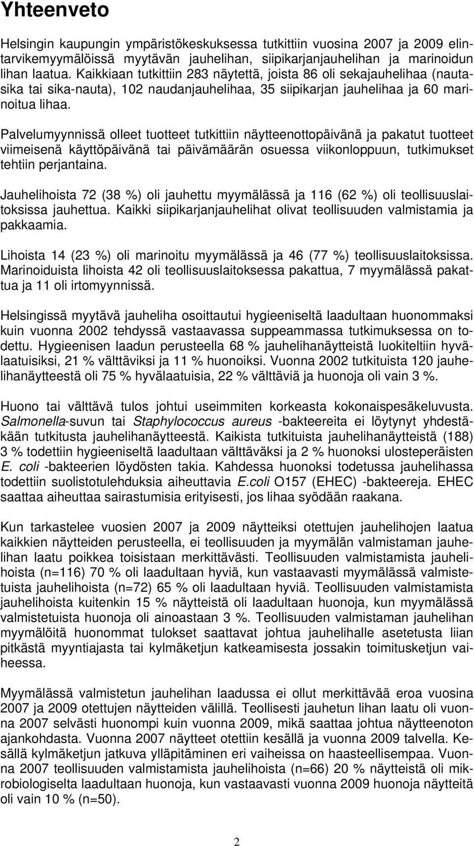 Palvelumyynnissä olleet tuotteet tutkittiin näytteenottopäivänä ja pakatut tuotteet viimeisenä käyttöpäivänä tai päivämäärän osuessa viikonloppuun, tutkimukset tehtiin perjantaina.