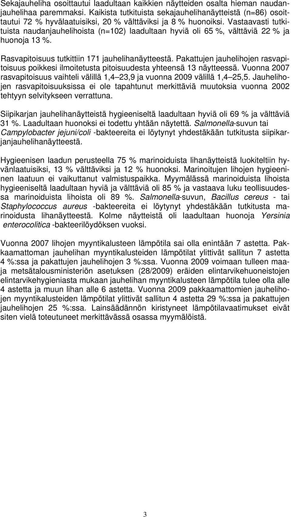 Vastaavasti tutkituista naudanjauhelihoista (n=102) laadultaan hyviä oli 65 %, välttäviä 22 % ja huonoja 13 %. Rasvapitoisuus tutkittiin 171 jauhelihanäytteestä.