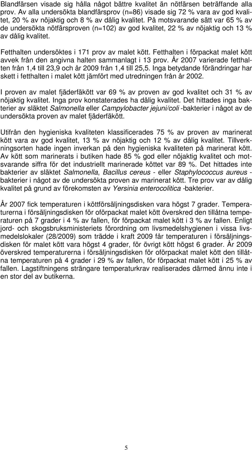 På motsvarande sätt var 65 % av de undersökta nötfärsproven (n=102) av god kvalitet, 22 % av nöjaktig och 13 % av dålig kvalitet. Fetthalten undersöktes i 171 prov av malet kött.