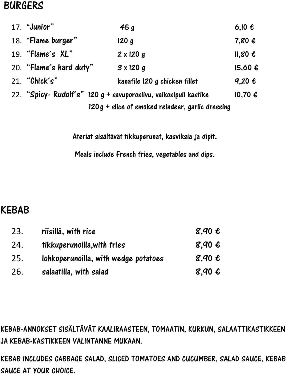 Meals include French fries, vegetables and dips. KEBAB 23. riisillä, with rice 8,90 24. tikkuperunoilla,with fries 8,90 25. lohkoperunoilla, with wedge potatoes 8,90 26.