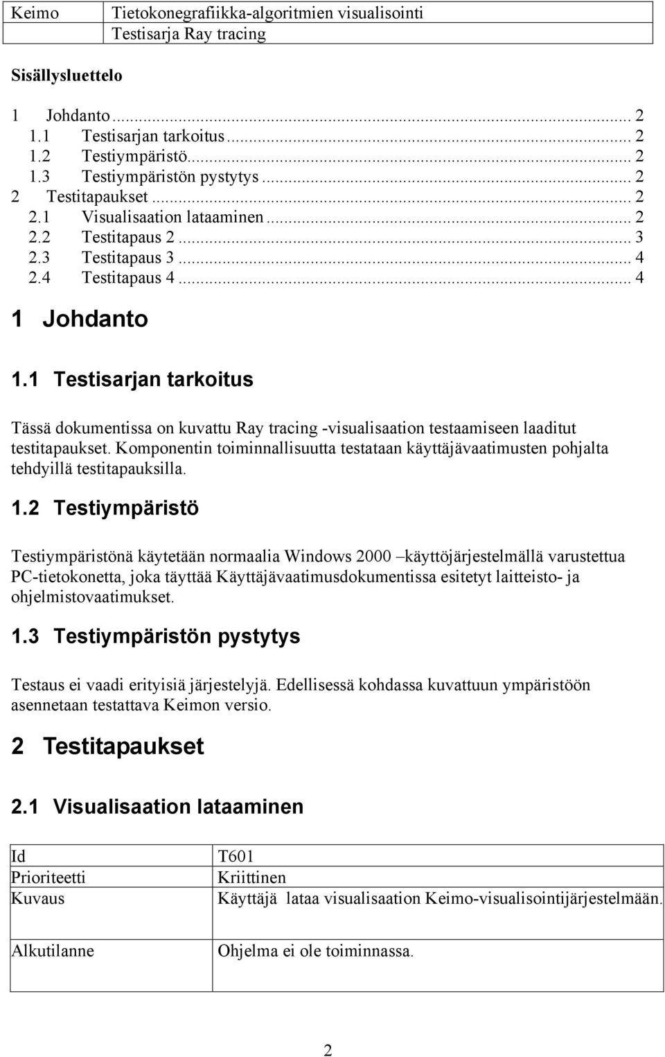 Komponentin toiminnallisuutta testataan käyttäjävaatimusten pohjalta tehdyillä testitapauksilla. 1.