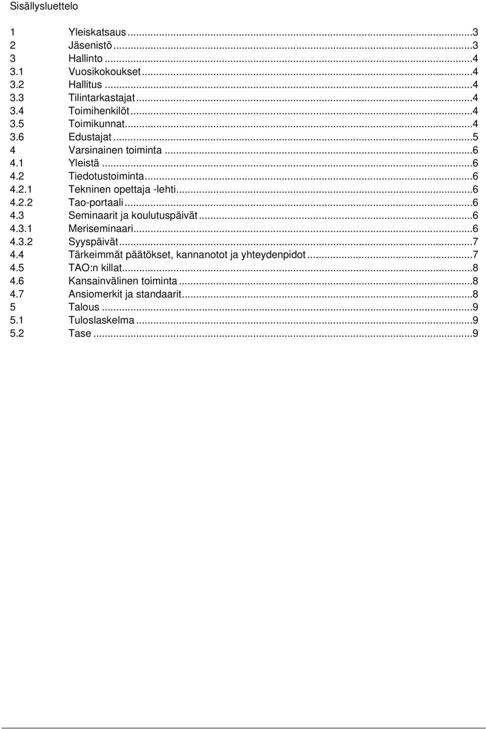 .. 6 4.3 Seminaarit ja koulutuspäivät... 6 4.3.1 Meriseminaari... 6 4.3.2 Syyspäivät... 7 4.4 Tärkeimmät päätökset, kannanotot ja yhteydenpidot... 7 4.5 TAO:n killat.