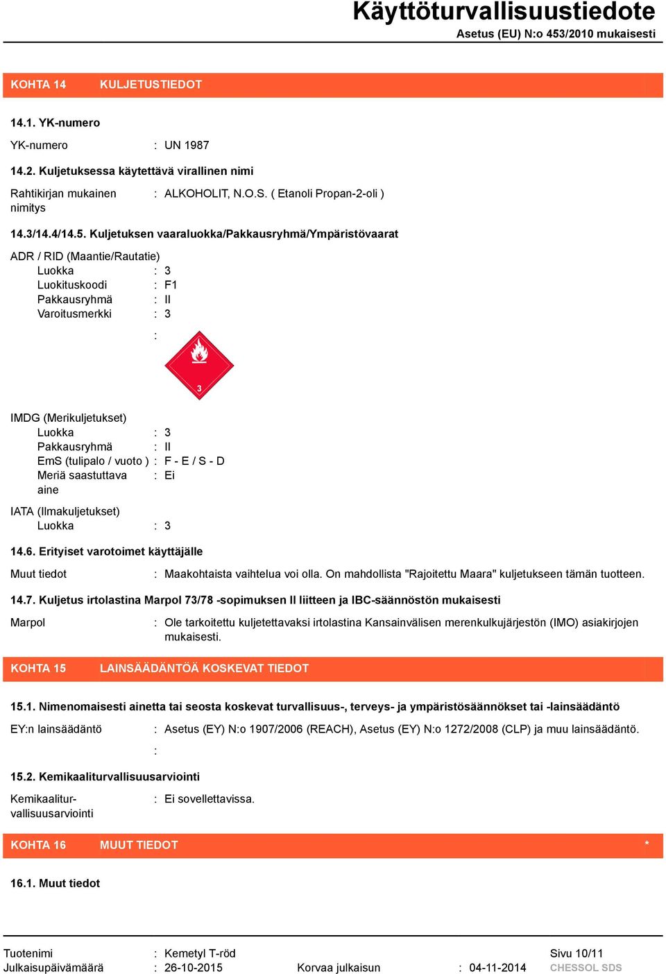 II EmS (tulipalo / vuoto ) : F - E / S - D Meriä saastuttava : Ei aine IATA (Ilmakuljetukset) Luokka : 3 14.6. Erityiset varotoimet käyttäjälle : Maakohtaista vaihtelua voi olla.